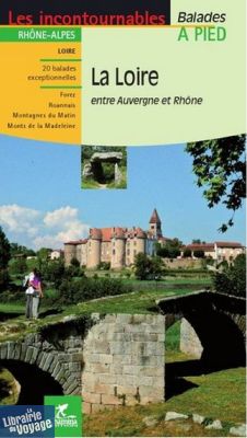 Chamina - Guide de randonnées - La Loire - Entre Auvergne et Rhône (Collection les incontournables)