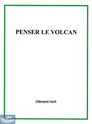 Clément Hatt (auto-édition) - Récit - Penser le volcan