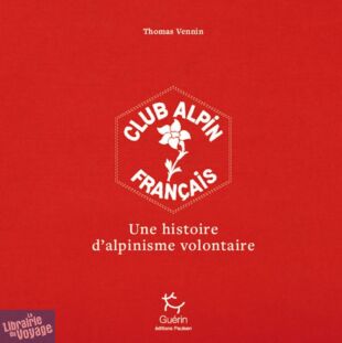 Editions Guérin (Paulsen) - Beau livre - Le Club Alpin Français, une histoire d'alpinisme volontaire