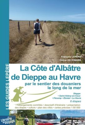 Editions Lepère - Guide de randonnée - La Côte d'Albâtre - De Dieppe au Havre par le sentier des douaniers