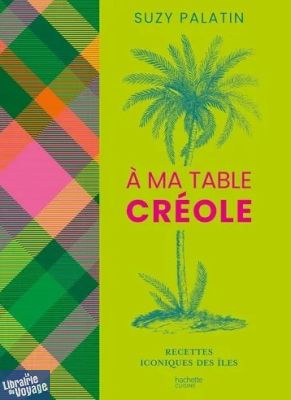 Editions Hachette - Beau livre Cuisine - A ma table créole - Recettes iconiques des îles (Suzy Palatin)