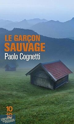 Editions 10X18 - Récit - Le Garçon Sauvage - Carnet de Montagne (Paolo Cognetti)