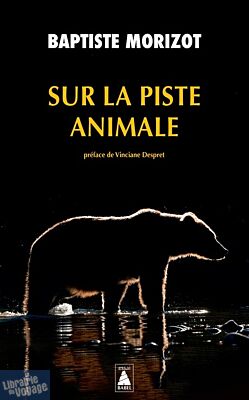 Editions Actes Sud - Collection Babel (Poche) - Récit - Sur la piste animale (Baptiste Morizot)