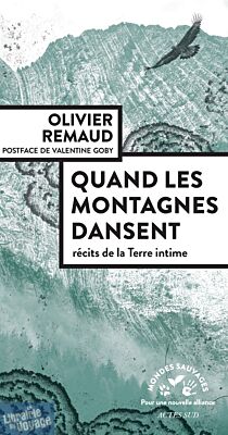 Editions Actes Sud - Collection Mondes Sauvages - Essai - Quand les montagnes dansent, récits de la Terre intime