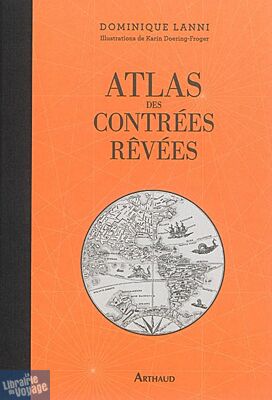 Editions Arthaud - Atlas des contrées rêvées (Dominique Lanni)