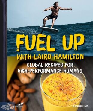 Editions Assouline - Cuisine (en anglais) - Fuel Up, Global recipes for high-performance humans (Laird Hamilton)