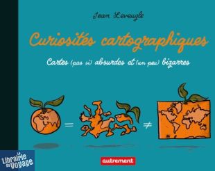 Editions Autrement - Atlas - Curiosités cartographiques Cartes (pas si) absurdes et (un peu) bizarres