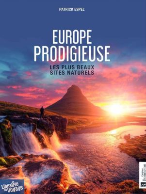 Editions Bonneton - Beau Livre - Europe prodigieuse, les plus beaux sites naturels (Patrick Espel)