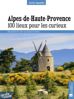 Editions Bonneton - Guide - Alpes de Haute-Provence - 100 lieux pour les curieux