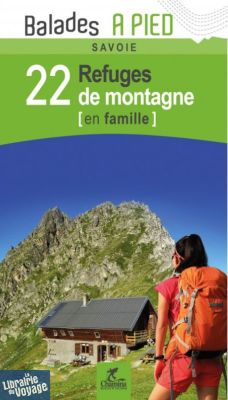Editions Chamina - Guide de Randonnées - Savoie - 22 refuges de montagne en famille