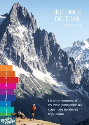 Editions Chemin des Crêtes - Récit - Histoires de trail, le cheminement d'un coureur passionné au coeur des épreuves mythiques (Etienne Fert)