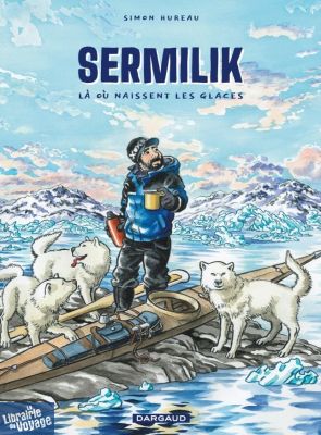 Editions Dargaud - Bande Dessinée - Sermilik - Là où naissent les glaces 