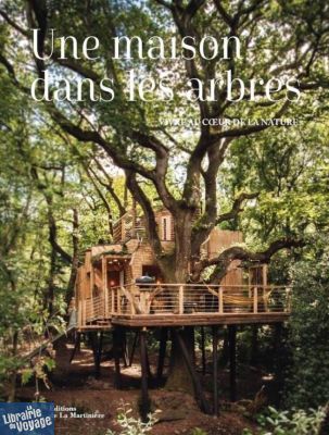 Editions de la Martinière - Beau Livre - Une maison dans les arbres, vivre au cœur de la nature