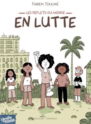 Editions Delcourt - Bande dessinée - Les reflets du monde, en lutte - Fabien Toulmé