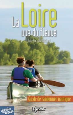 Editions du Canotier - Guide - La Loire vue du fleuve (Guide de randonnée nauitique)
