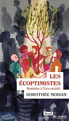 Editions du Seuil - Collection Reporterre - Essai - Les écoptimistes : remèdes à l'éco-anxiété - Dorothée Moisan
