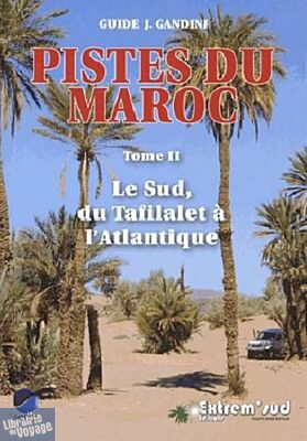 Editions Extrem' Sud - Pistes du Maroc Tome 2 - Le sud - Du Tafilalet à l'atlantique (Guides Gandini)