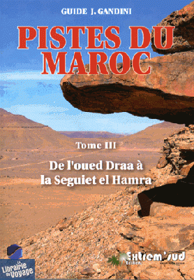 Editions Extrem' Sud - Pistes du Maroc Tome 3 - De l'oued Draa à la Seguiet el Hamra 