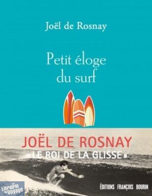 Editions François Bourin - Essai - Petit éloge du surf (Joël de Rosnay)