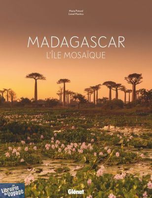 Editions Glénat - Beau Livre - Madagascar, l'île mosaïque (Marie Paturel, photographies Lionel Montico)