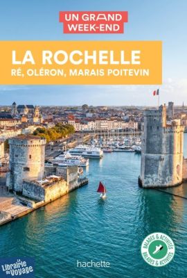 Editions Hachette - Guide - Un grand week-end à La Rochelle, Ré, Oléron, Marais poitevin 