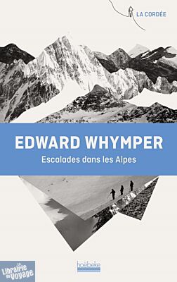 Editions Hoëbecke - Récit - Escalades dans les Alpes - Edward Whymper
