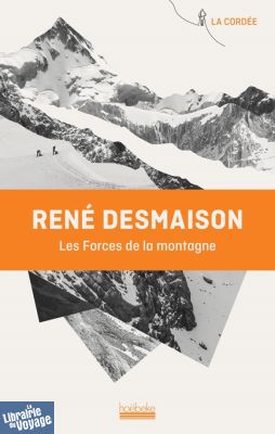 Editions Hoëbecke (Collection La Cordée) - Récit - Les forces de la montagne - René Desmaison