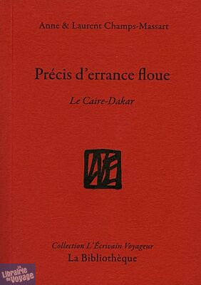 Editions La Bibliothèque - Collection L'écrivain voyageur - Précis d'errance floue - Le Caire-Dakar - Anne & Laurent Champs-Massart