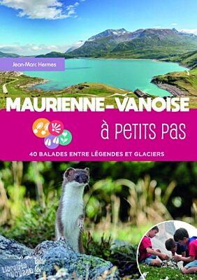Editions La Fontaine de Siloë - Guide de randonnées - Maurienne et Vanoise à petits pas - 40 balades entre légendes et glaciers