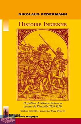 Editions la Lanterne Magique - Récit - Histoire indienne. L'expedition de Nikolaus Federmann au coeur du Venezuela (1530-1531)