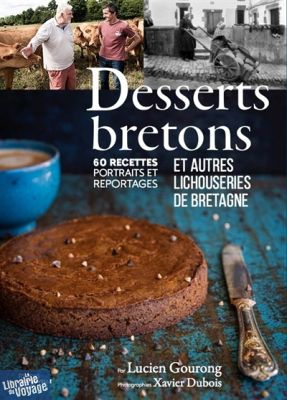 Editions La Nouvelle Bleue - Cuisine - Desserts de bretagne, balade gourmande en Lichouserie, 55 recettes, portraites et reportages (Lucien Gourong, photographies Xavier Dubois)