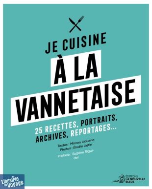 Editions La Nouvelle Bleue - Cuisine - Je cuisine à la Vannetaise (25 recettes, portraits, archives, reportages)