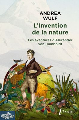 Editions Libretto - Récit - L'invention de la nature - Les aventures d'Alexander von Humboldt (Andrea Wulf)