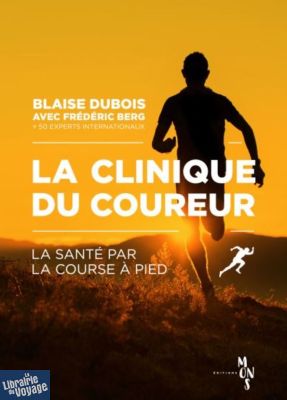 Editions Mons - Guide- La clinique du coureur - La santé par la course à pied - Blaise Dubois et Frédéric Berg