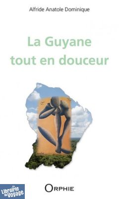 Editions Orphie - Poésie - La Guyane tout en douceur - Alfride Anatole Dominique