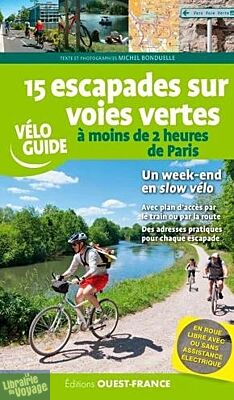 Editions Ouest-France - Guide de Randonnées à vélo - 15 escapades sur voies vertes : s'évader à moins de 2 heures de paris 