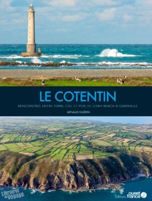 Editions Ouest France - Beau Livre - Le Cotentin, rencontres entre terre, ciel et mer, de Utah Beach à Granville (Arnaud Guérin)