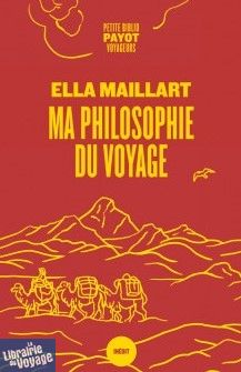 Editions Payot - (collection Petite Bibliothèque Payot) - Ma philosophie du Voyage - Ella Maillart