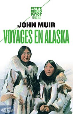 Editions Payot - Récit - Voyages en Alasksa (collection Petite Bibliothèque Payot) John Muir
