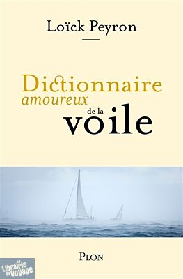 Editions Plon - Dictionnaire amoureux de la voile (Loïc Peyron)