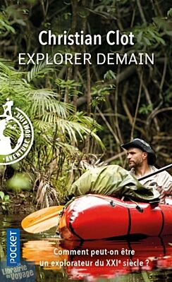 Editions Pocket (Poche) - Récit - Explorer demain, comment peut-on être un explorateur du XXIe siècle ? (Christian Clot)