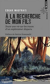 Editions Points - Récit - A la Recherche de mon Fils - Toute une vie sur les traces d'un explorateur perdu (Edgar Maufrais)