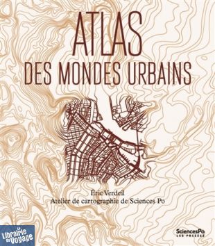 Editions Presses de Sciences Po - Atlas - Atlas des mondes urbains (Eric Verdeil cartes Thomas Ansart, Benoît Martin, Patrice Mitrano, Antoine Rio)