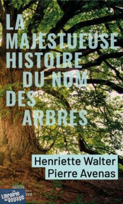 Editions Robert Laffont - La majestueuse histoire du nom des arbres - Pierre Avenas et Henriette Walter