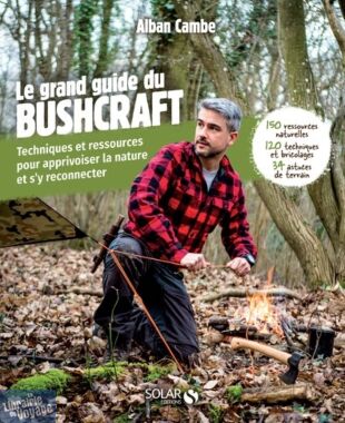 Editions Solar - Guide - Le grand guide du Bushcraft, Techniques et ressources pour apprivoiser la nature et s'y reconnecter
