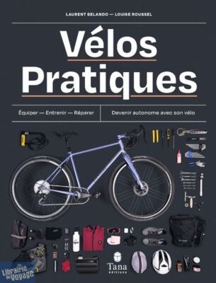 Editions Tana - Guide - Vélos pratiques (équiper, entretenir, réparer, devenir autonome avec son vélo)