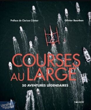 Editions Vagnon - Beau Livre - Courses au large : 50 aventures légendaires - Olivier Bourbon
