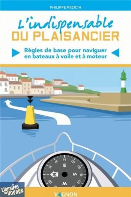 Editions Vagnon - Guide - L'indispensable du plaisancier (Règles de base pour naviguer en bateaux à voile et à moteur)      