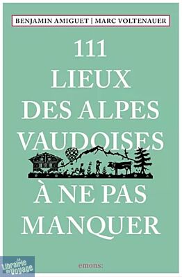 Emons Editions - Guide - 111 Lieux des Alpes vaudoises à ne pas manquer