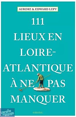 Emons Editions - Guide - 111 Lieux en Loire-Atlantique à ne pas manquer